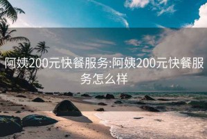 阿姨200元快餐服务:阿姨200元快餐服务怎么样