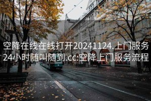 空降在线在线打开20241124.上门服务24小时随叫随到.cc:空降上门服务流程