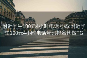 附近学生100元4小时电话号码:附近学生100元4小时电话号码排名代做TG