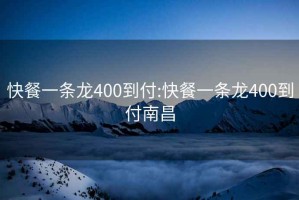 快餐一条龙400到付:快餐一条龙400到付南昌