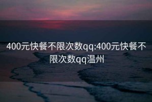 400元快餐不限次数qq:400元快餐不限次数qq温州