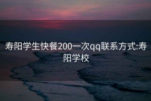 寿阳学生快餐200一次qq联系方式:寿阳学校