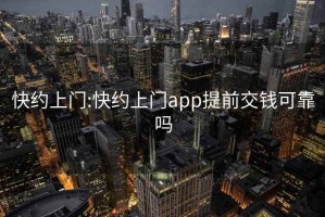 快约上门:快约上门app提前交钱可靠吗