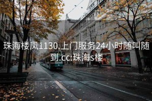 珠海楼凤1130.上门服务24小时随叫随到.cc:珠海s楼