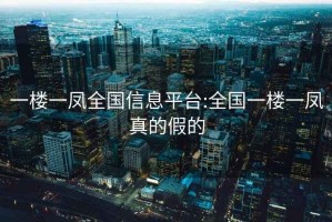 一楼一凤全国信息平台:全国一楼一凤真的假的