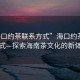 “海口约茶联系方式”海口约茶联系方式—探索海南茶文化的新体验