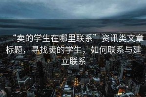 “卖的学生在哪里联系”资讯类文章标题，寻找卖的学生，如何联系与建立联系