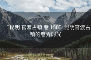 “昆明 官渡古镇 巷 150”昆明官渡古镇的巷弄时光