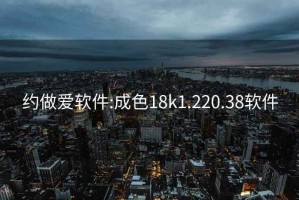 约做爱软件:成色18k1.220.38软件