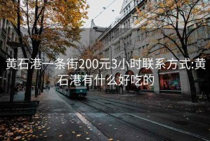 黄石港一条街200元3小时联系方式:黄石港有什么好吃的