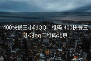 400快餐三小时QQ二维码:400快餐三小时qq二维码北京