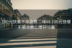 100元快餐不限次数二维码:100元快餐不限次数二维码长春