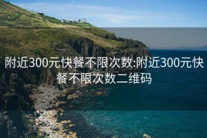 附近300元快餐不限次数:附近300元快餐不限次数二维码