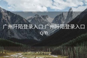 广州阡陌登录入口:广州阡陌登录入口qm