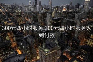 300元四小时服务:300元四小时服务人到付款