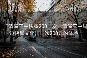 “清溪三中快餐200一次”清溪三中周边快餐文化，一次200元的体验