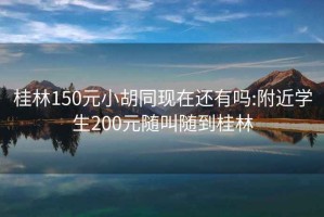 桂林150元小胡同现在还有吗:附近学生200元随叫随到桂林