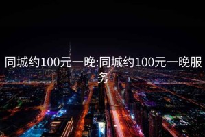 同城约100元一晚:同城约100元一晚服务