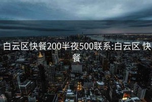 白云区快餐200半夜500联系:白云区 快餐