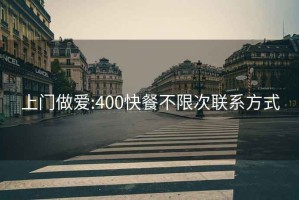 上门做爱:400快餐不限次联系方式