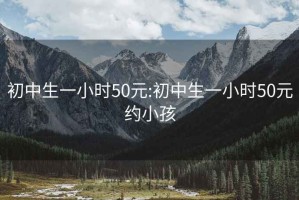 初中生一小时50元:初中生一小时50元约小孩