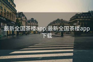 最新全国茶楼app:最新全国茶楼app下载