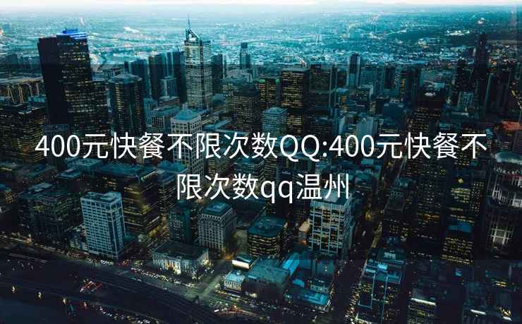 400元快餐不限次数QQ:400元快餐不限次数qq温州