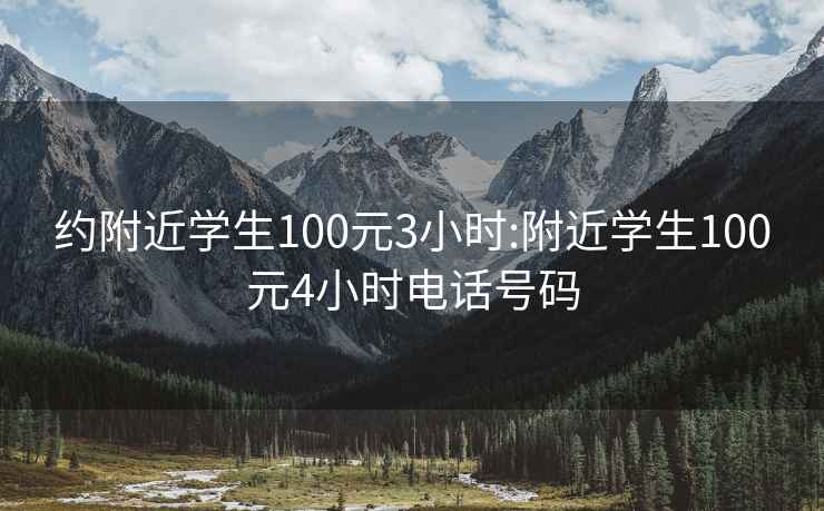 约附近学生100元3小时:附近学生100元4小时电话号码