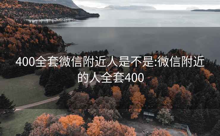 400全套微信附近人是不是:微信附近的人全套400