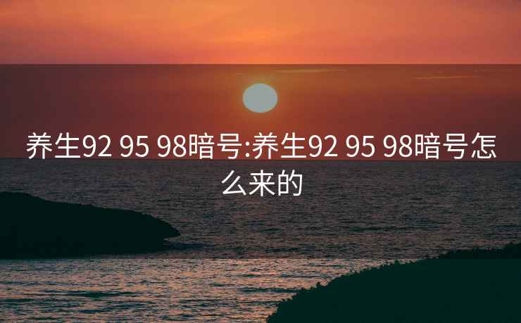 养生92 95 98暗号:养生92 95 98暗号怎么来的