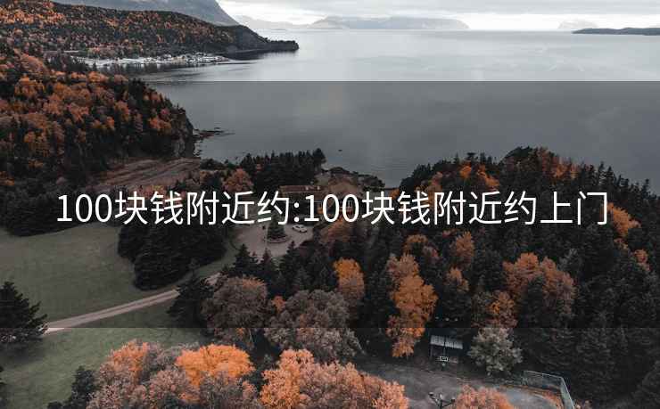 100块钱附近约:100块钱附近约上门