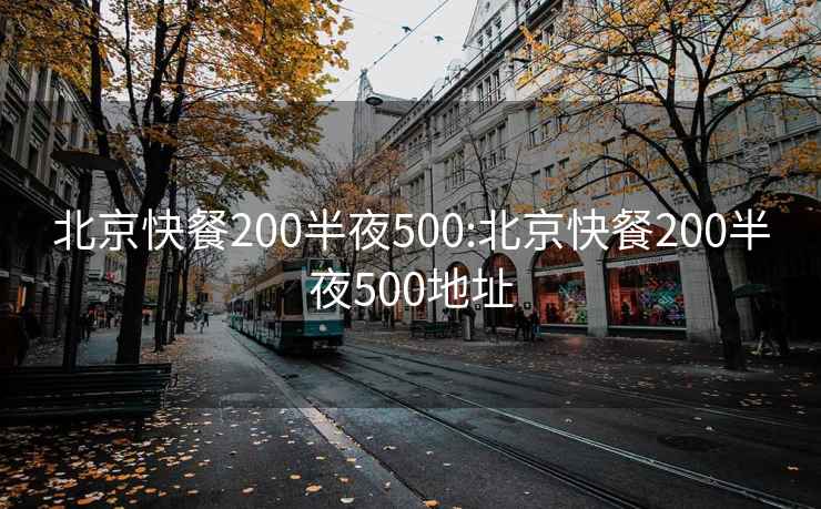 北京快餐200半夜500:北京快餐200半夜500地址