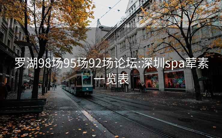 罗湖98场95场92场论坛:深圳spa荤素一览表