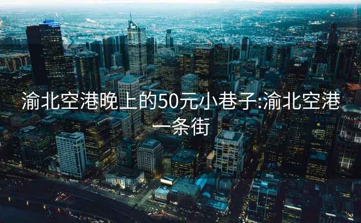 渝北空港晚上的50元小巷子:渝北空港一条街