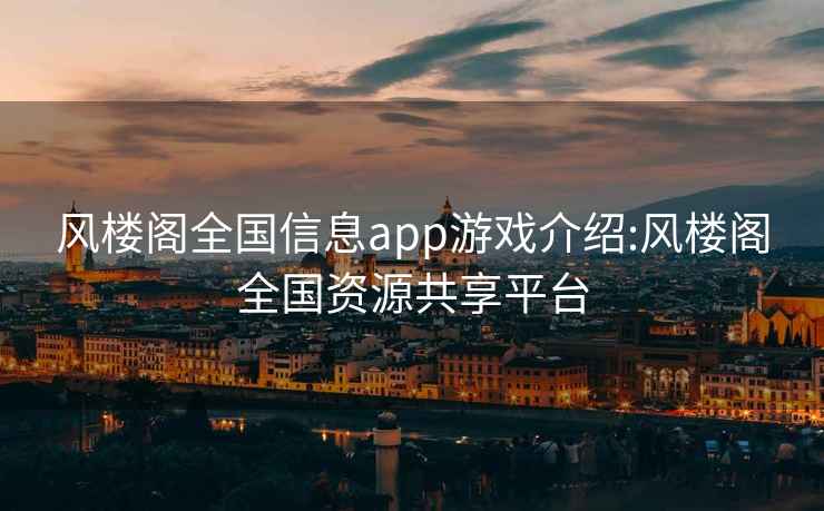 风楼阁全国信息app游戏介绍:风楼阁全国资源共享平台