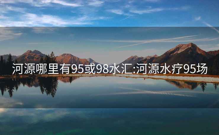 河源哪里有95或98水汇:河源水疗95场