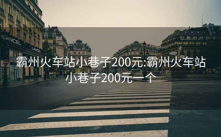 霸州火车站小巷子200元:霸州火车站小巷子200元一个