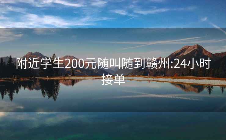 附近学生200元随叫随到赣州:24小时接单