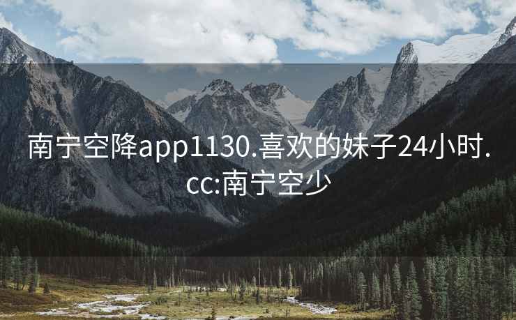 南宁空降app1130.喜欢的妹子24小时.cc:南宁空少